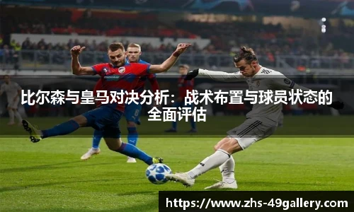 比尔森与皇马对决分析：战术布置与球员状态的全面评估